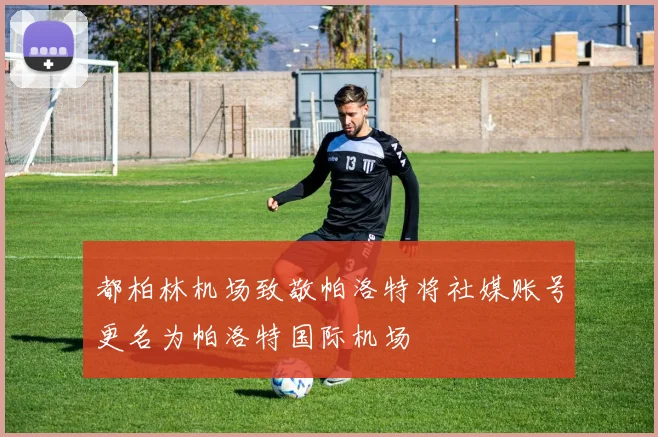 都柏林机场致敬帕洛特将社媒账号更名为帕洛特国际机场